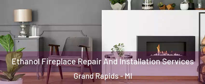  Ethanol Fireplace Repair And Installation Services Grand Rapids - MI