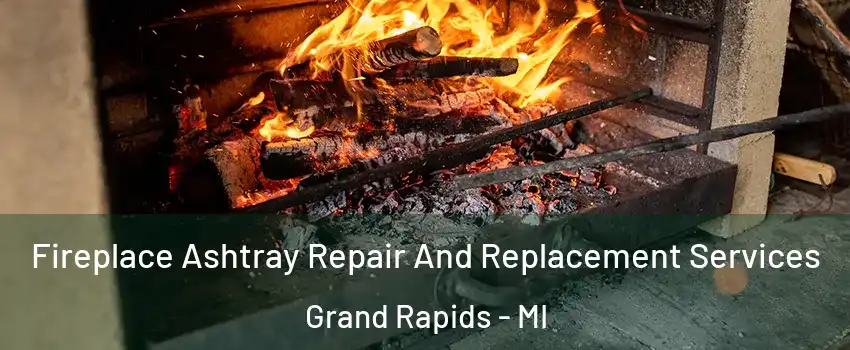  Fireplace Ashtray Repair And Replacement Services Grand Rapids - MI