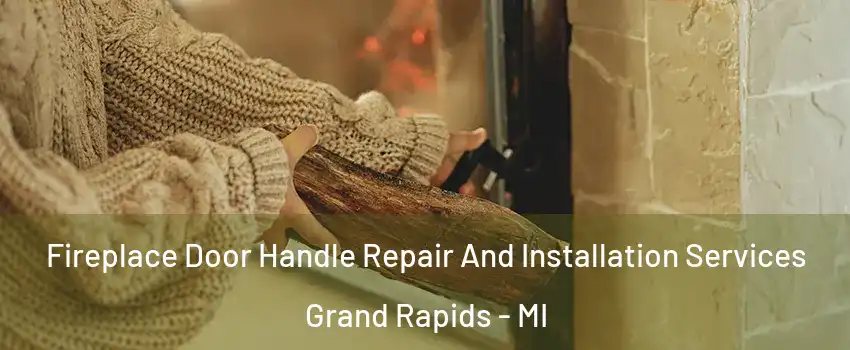  Fireplace Door Handle Repair And Installation Services Grand Rapids - MI