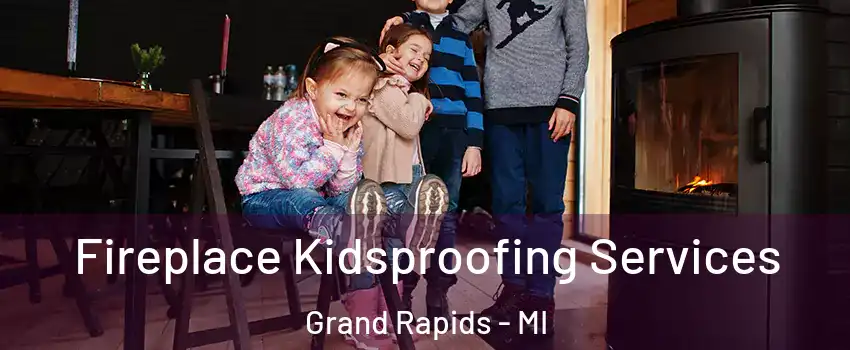  Fireplace Kidsproofing Services Grand Rapids - MI