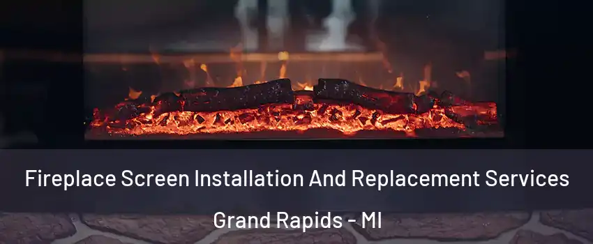  Fireplace Screen Installation And Replacement Services Grand Rapids - MI