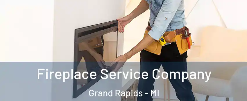 Fireplace Service Company Grand Rapids - MI