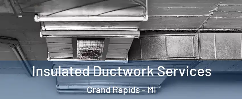  Insulated Ductwork Services Grand Rapids - MI