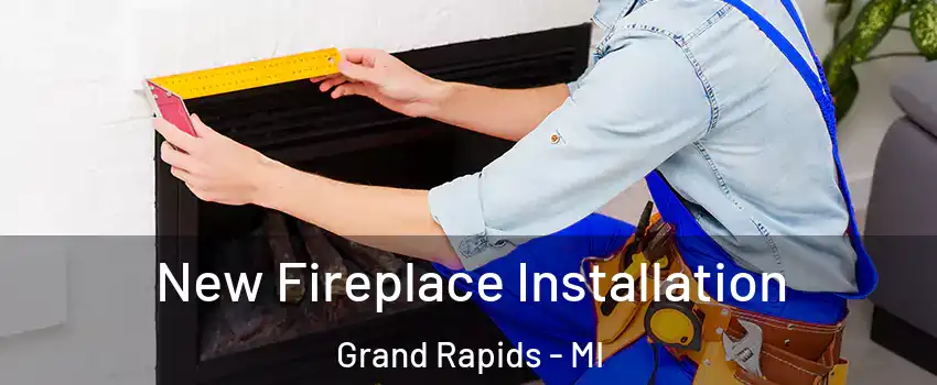  New Fireplace Installation Grand Rapids - MI