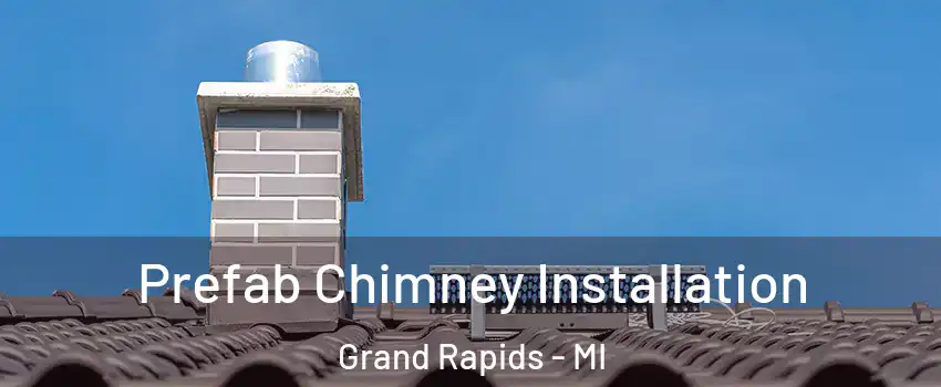  Prefab Chimney Installation Grand Rapids - MI