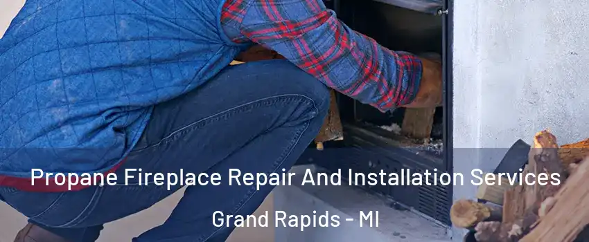 Propane Fireplace Repair And Installation Services Grand Rapids - MI