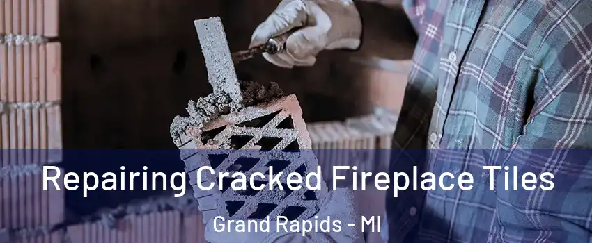  Repairing Cracked Fireplace Tiles Grand Rapids - MI