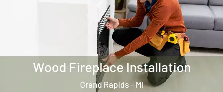  Wood Fireplace Installation Grand Rapids - MI