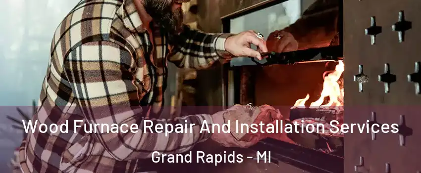  Wood Furnace Repair And Installation Services Grand Rapids - MI